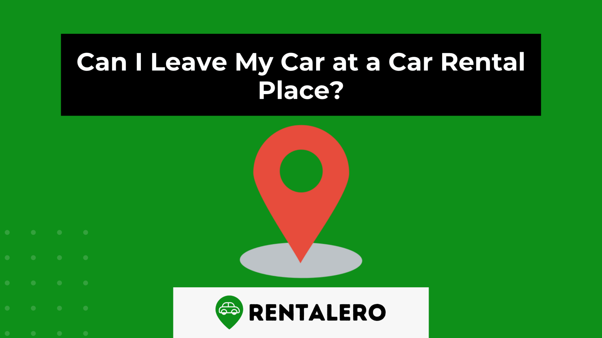 Can I Leave My Car at a Car Rental Place? Rentalero