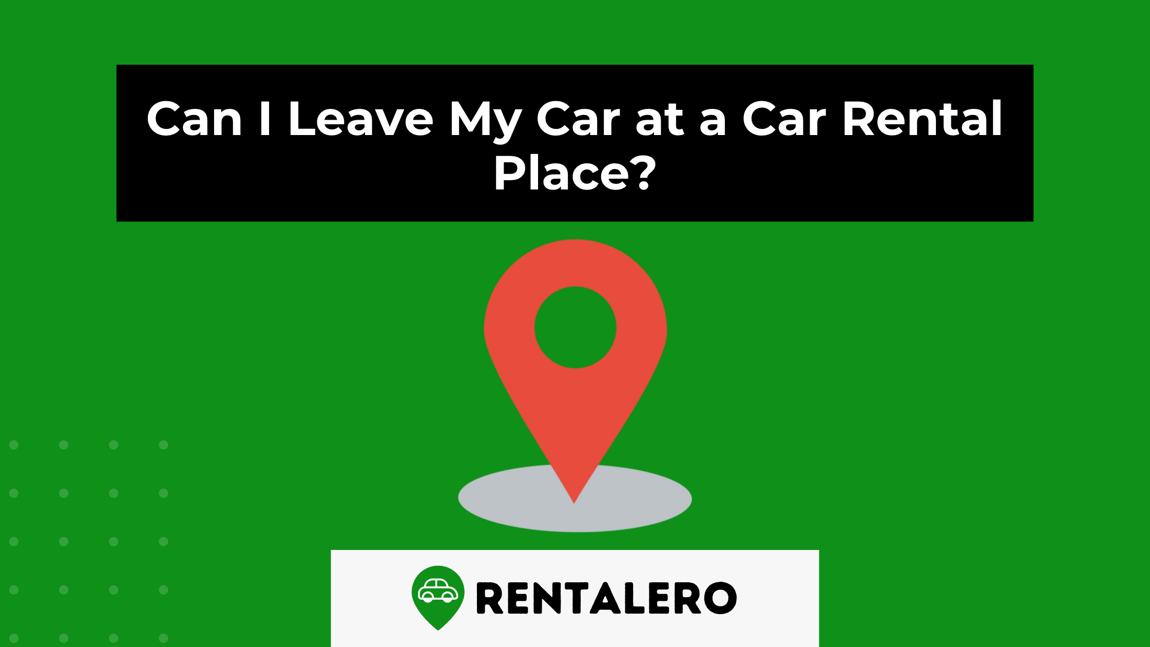 Can I Leave My Car at a Car Rental Place?
