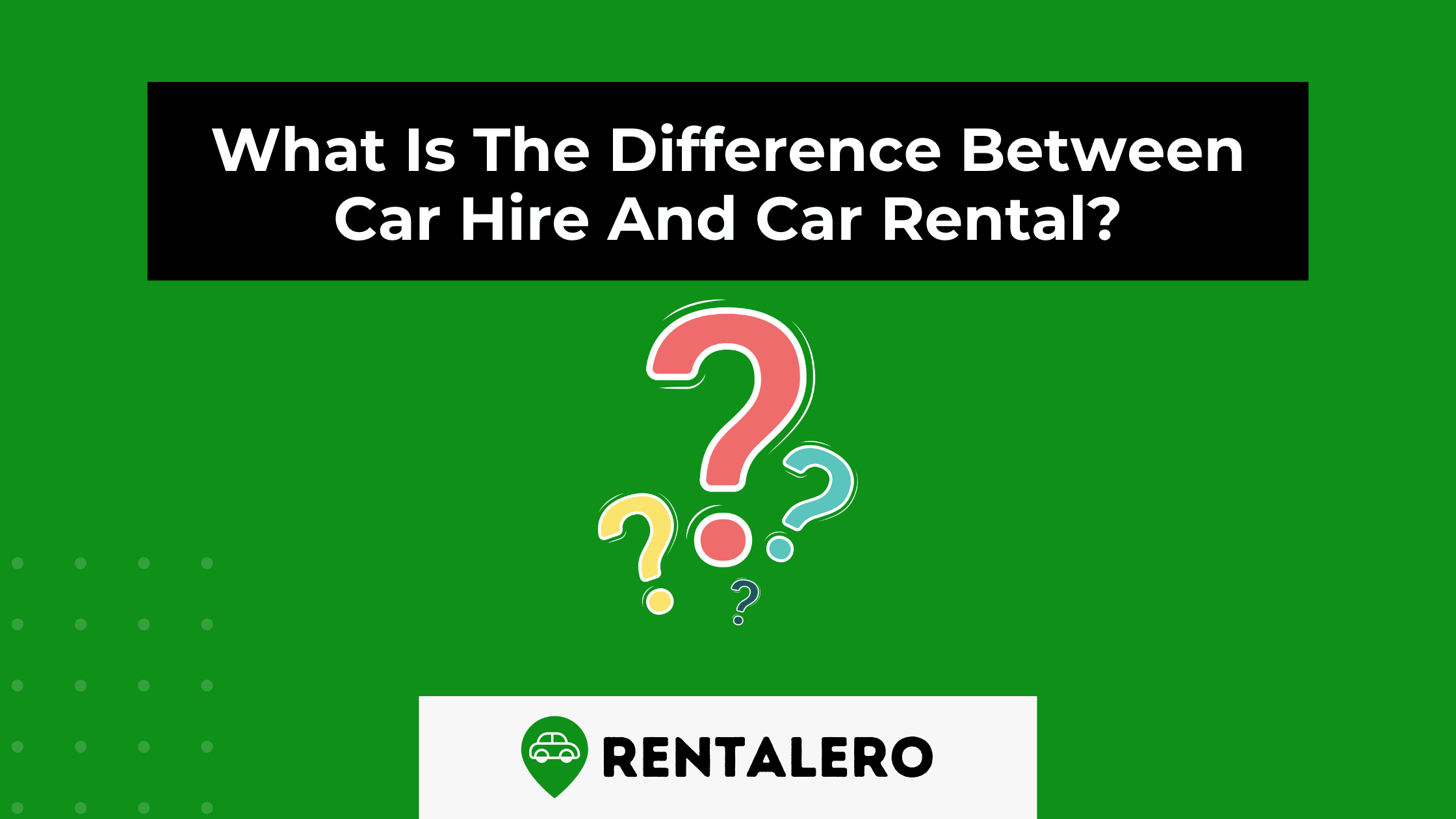 What Is The Difference Between Car Hire And Car Rental?