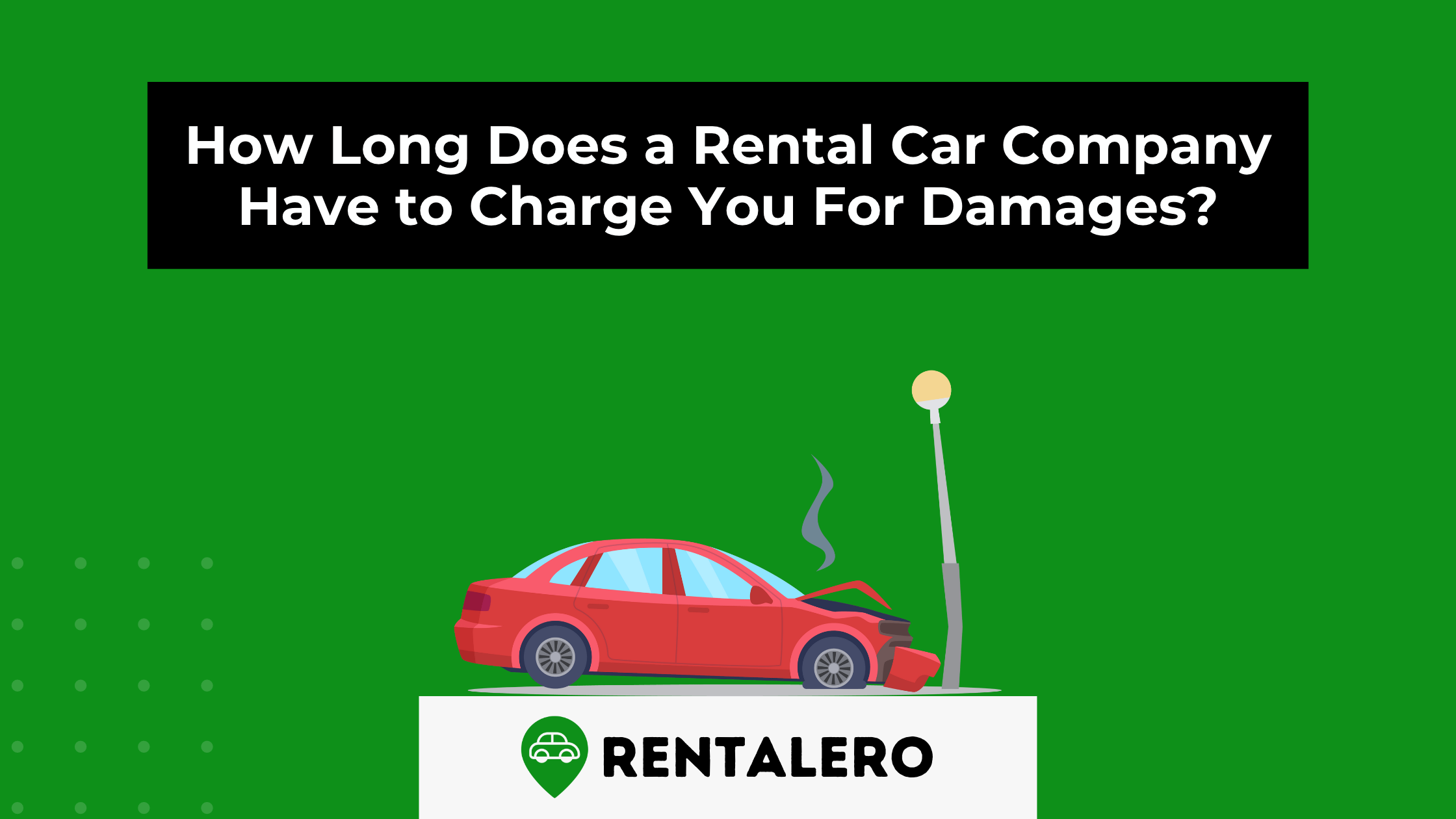 How Long Does a Rental Car Company Have to Charge You For Damages?