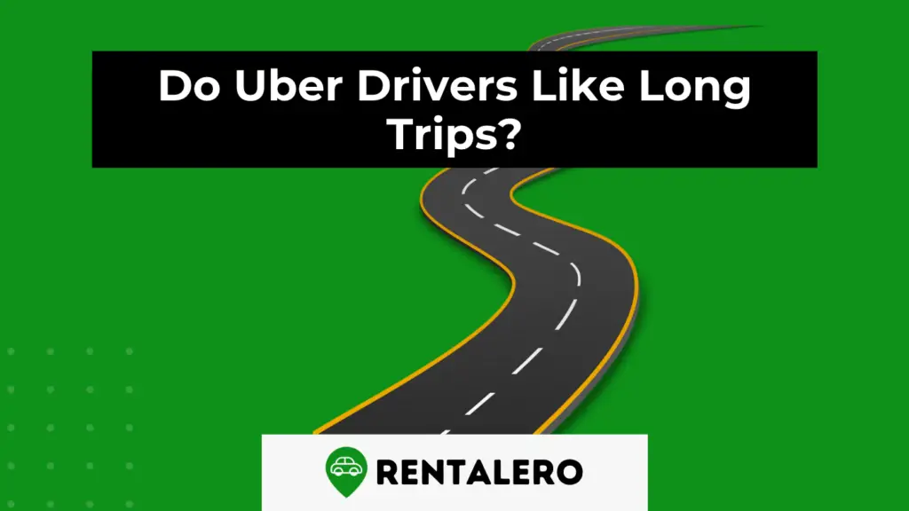 Do Uber Drivers Like Long Trips? Explained! Rentalero