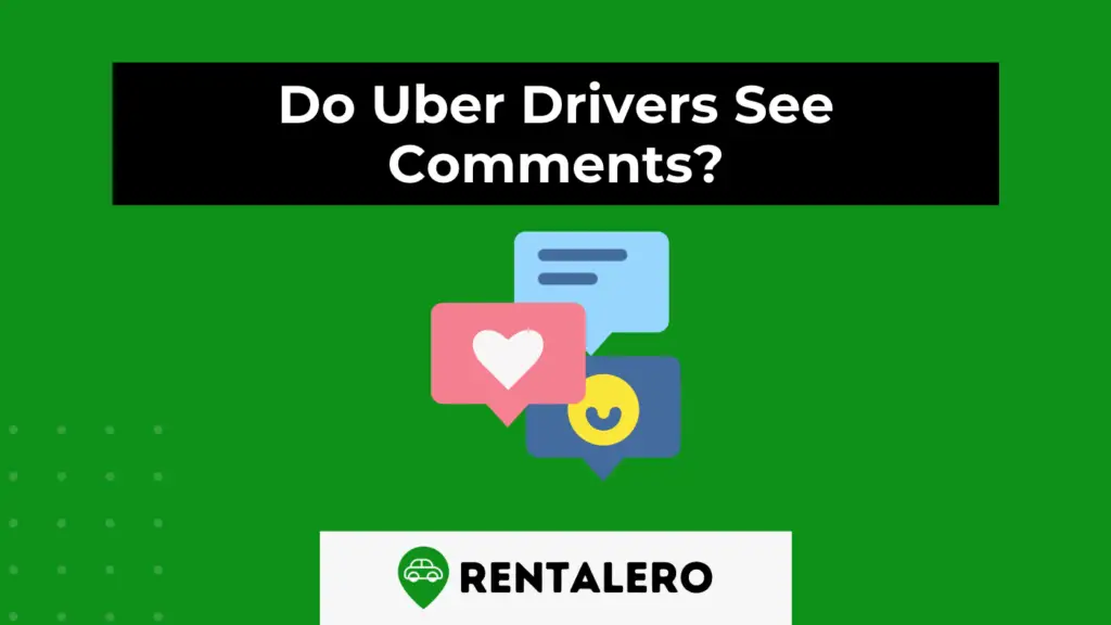 Do Uber Drivers See Comments? Answer + Tips Rentalero