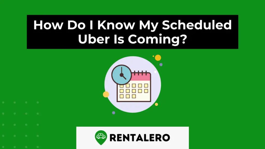 How Do I Know My Scheduled Uber Is Coming? Rentalero